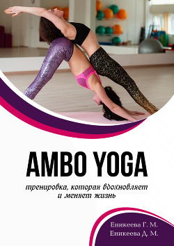 Читать онлайн книгу AMBO YOGA Тренировка, которая вдохновляет и меняет жизнь автор Еникеева Дильнара Книга AMBO YOGA Тренировка, которая вдохновляет и меняет жизнь