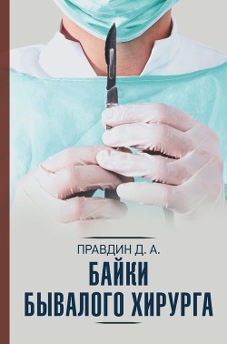 Читать онлайн книгу Байки бывалого хирурга автор Правдин Дмитрий Книга Байки бывалого хирурга