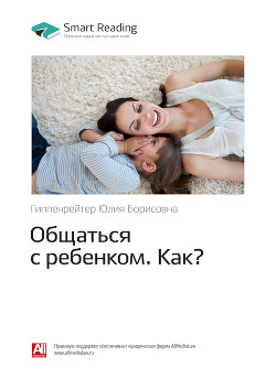 Читать онлайн книгу Юлия Гиппенрейтер: Общаться с ребенком. Как? Саммари автор Иванов М. Н. Книга Юлия Гиппенрейтер: Общаться с ребенком. Как? Саммари
