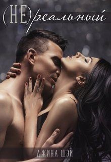 Читать онлайн книгу (Не)реальный (СИ) автор Шэй Джина Книга (Не)реальный (СИ)