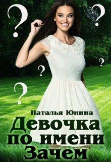 Читать онлайн книгу Девочка по имени Зачем (СИ) автор Юнина Наталья Книга Девочка по имени Зачем (СИ)
