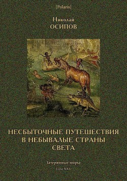 Читать онлайн книгу Несбыточные путешествия в небывалые страны света (Затерянные миры, т. XXV) автор Осипов Николай Иванович Книга Несбыточные путешествия в небывалые страны света (Затерянные миры, т. XXV)