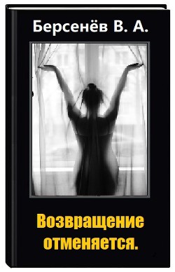 Читать онлайн книгу Возвращение отменяется (СИ) автор Берсенёв Валентин Анатольевич Книга Возвращение отменяется (СИ)