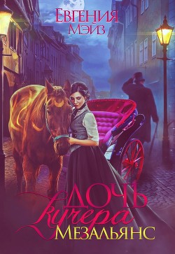 Читать онлайн книгу Дочь кучера. Мезальянс (СИ) автор Мэйз Евгения Книга Дочь кучера. Мезальянс (СИ)