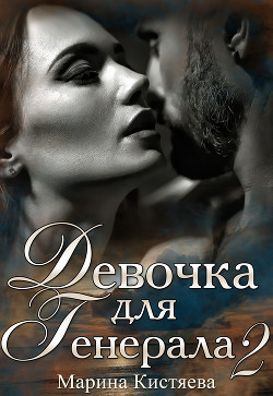 Читать онлайн книгу Девочка для генерала 2 автор Кистяева Марина Книга Девочка для генерала 2