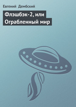 Читать онлайн книгу Флэшбэк-2, или Ограбленный мир автор Дембский Еугениуш (Евгений) Книга Флэшбэк-2, или Ограбленный мир