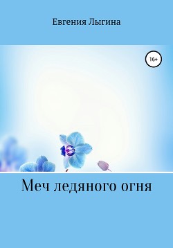 Читать онлайн книгу Меч ледяного огня (СИ) автор Лыгина Евгения Владимировна Книга Меч ледяного огня (СИ)