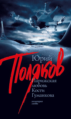 Читать онлайн книгу Парижская любовь Кости Гуманкова автор Поляков Юрий Михайлович Книга Парижская любовь Кости Гуманкова