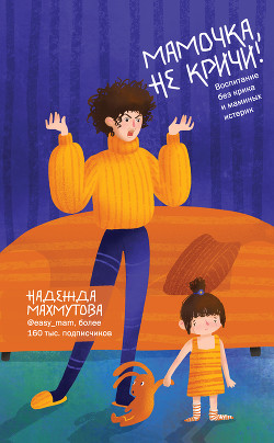 Читать онлайн книгу Мамочка, не кричи! Воспитание без крика и маминых истерик автор Махмутова Надежда Книга Мамочка, не кричи! Воспитание без крика и маминых истерик