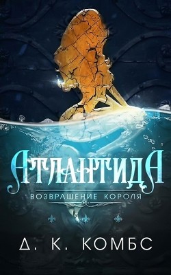 Читать онлайн книгу Атлантида: возвращение короля (СИ) автор Комбс Д. К. Книга Атлантида: возвращение короля (СИ)