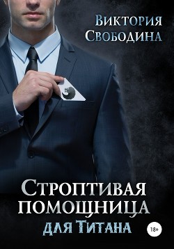 Читать онлайн книгу Строптивая помощница для титана (СИ) автор Свободина Виктория Книга Строптивая помощница для титана (СИ)