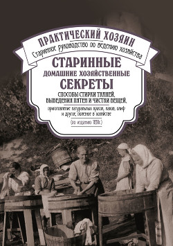 Книга Старинные домашние хозяйственные секреты: способы стирки тканей, выведения пятен и чистки вещей, при