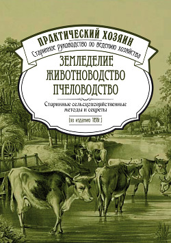 Читать онлайн книгу Земледелие. Животноводство. Пчеловодство: старинные сельскохозяйственные методы и секреты автор Сборник Книга Земледелие. Животноводство. Пчеловодство: старинные сельскохозяйственные методы и секреты