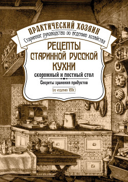 Читать онлайн книгу Рецепты старинной русской кухни: скоромный и постный стол. Секреты хранения продуктов автор Сборник Книга Рецепты старинной русской кухни: скоромный и постный стол. Секреты хранения продуктов