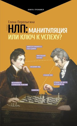 Читать онлайн книгу НЛП: манипуляция или ключ к успеху? автор Перелыгина Елена Книга НЛП: манипуляция или ключ к успеху?