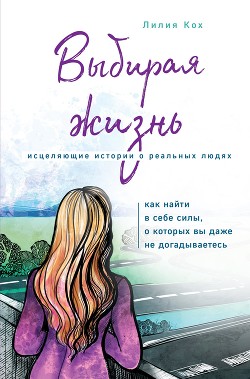 Читать онлайн книгу Выбирая жизнь. Как найти в себе силы, о которых вы даже не догадываетесь автор Кох Лилия Книга Выбирая жизнь. Как найти в себе силы, о которых вы даже не догадываетесь