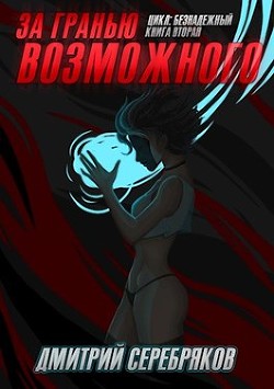 Читать онлайн книгу За гранью возможного (СИ) автор Серебряков Дмитрий Книга За гранью возможного (СИ)