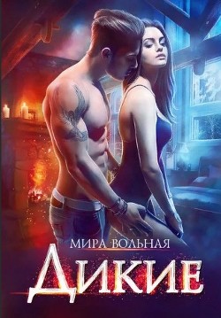 Читать онлайн книгу Дикие (СИ) автор Вольная Мира Книга Дикие (СИ)
