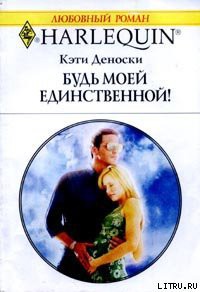 Читать онлайн книгу Будь моей единственной автор Деноски Кэти Книга Будь моей единственной