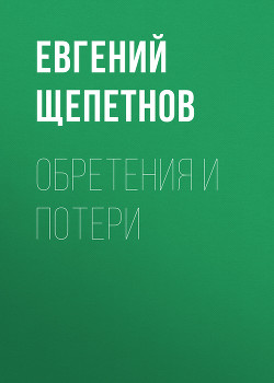 Читать онлайн книгу Обретения и потери автор Щепетнов Евгений Книга Обретения и потери