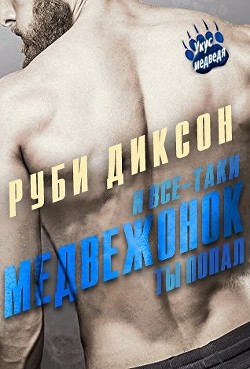 Читать онлайн книгу И все-таки, медвежонок, ты попал (ЛП) автор Диксон Руби Книга И все-таки, медвежонок, ты попал (ЛП)