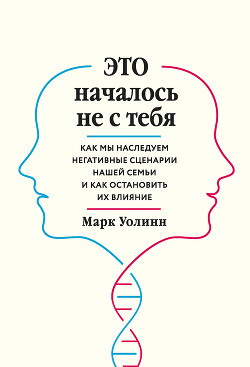 Книга Это началось не с тебя. Как мы наследуем негативные сценарии нашей семьи и как остановить их влияние