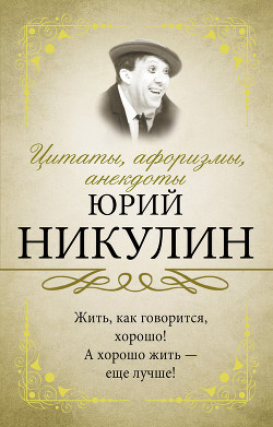 Читать онлайн книгу Цитаты, афоризмы, анекдоты автор Никулин Юрий Владимирович Книга Цитаты, афоризмы, анекдоты