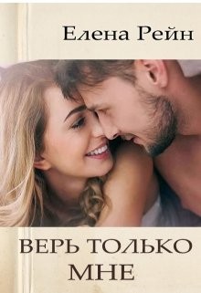 Читать онлайн книгу Верь только мне (СИ) автор Рейн Елена Книга Верь только мне (СИ)