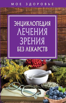 Книга Энциклопедия лечения зрения без лекарств