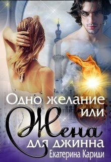 Читать онлайн книгу Одно желание или Жена для джинна (СИ) автор Кариди Екатерина Книга Одно желание или Жена для джинна (СИ)