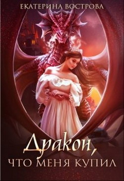 Читать онлайн книгу Дракон, что меня купил (СИ) автор Вострова Екатерина Сергеевна Книга Дракон, что меня купил (СИ)