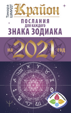 Читать онлайн книгу Крайон. Послания для каждого знака Зодиака на 2021 год автор Шмидт Тамара Книга Крайон. Послания для каждого знака Зодиака на 2021 год