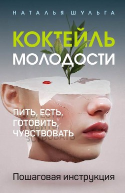 Книга Коктейль молодости. Пить, есть, готовить, чувствовать. Пошаговая инструкция