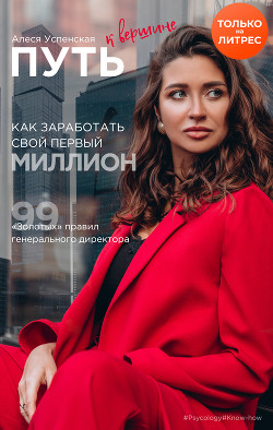 Книга Путь к вершине. Как заработать свой первый миллион. 99 «золотых» правил генерального директора