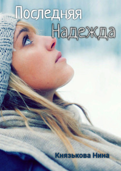 Читать онлайн книгу Последняя Надежда (СИ) автор Князькова Нина Книга Последняя Надежда (СИ)