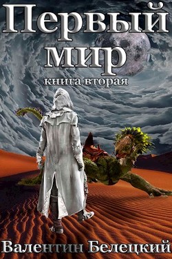 Читать онлайн книгу Первый мир. Книга вторая (СИ) автор Белецкий Валентин Владимирович Книга Первый мир. Книга вторая (СИ)