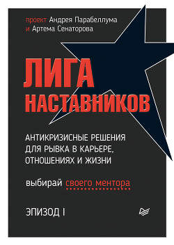 Читать онлайн книгу Лига Наставников. Эпизод I. Антикризисные решения для рывка в карьере, отношениях и жизни автор Парабеллум Андрей Книга Лига Наставников. Эпизод I. Антикризисные решения для рывка в карьере, отношениях и жизни