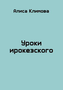 Читать онлайн книгу Уроки ирокезского (СИ) автор Климова Алиса Книга Уроки ирокезского (СИ)
