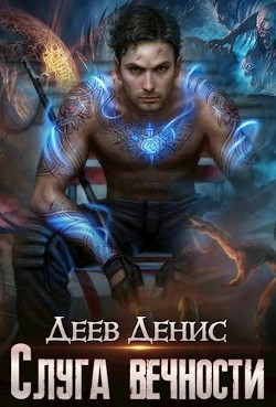 Читать онлайн книгу Слуга вечности (СИ) автор Деев Денис Книга Слуга вечности (СИ)