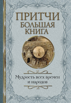 Читать онлайн книгу Притчи. Большая книга. Мудрость всех времен и народов автор Сборник Книга Притчи. Большая книга. Мудрость всех времен и народов