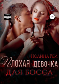 Читать онлайн книгу Плохая девочка для босса (СИ) автор Рей Полина Книга Плохая девочка для босса (СИ)