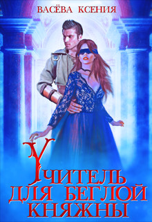 Читать онлайн книгу Учитель для беглой княжны (СИ) автор Ксения Васёва Книга Учитель для беглой княжны (СИ)