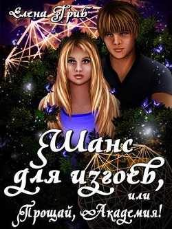 Книга Шанс для изгоев, или Прощай, Академия! (СИ)