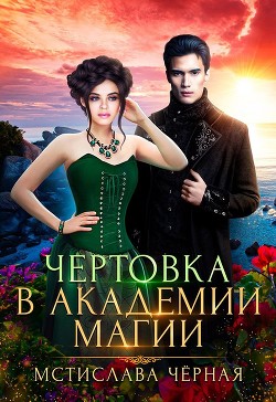 Читать онлайн книгу Чертовка в Академии магии (СИ) автор Черная Мстислава Книга Чертовка в Академии магии (СИ)