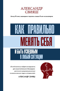 Читать онлайн книгу Как правильно менять себя и быть успешным в любой ситуации автор Свияш Александр Книга Как правильно менять себя и быть успешным в любой ситуации
