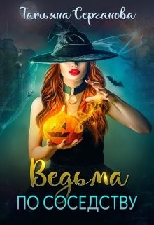 Читать онлайн книгу Ведьма по соседству (СИ) автор Серганова Татьяна Книга Ведьма по соседству (СИ)