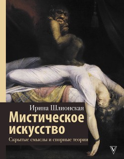 Читать онлайн книгу Мистическое искусство: скрытые смыслы и спорные теории автор Шлионская Ирина Александровна Книга Мистическое искусство: скрытые смыслы и спорные теории