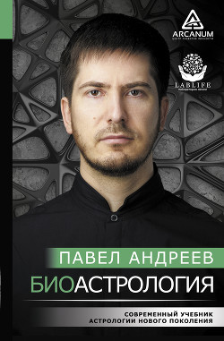 Читать онлайн книгу Биоастрология. Современный учебник астрологии нового поколения автор Андреев Павел Книга Биоастрология. Современный учебник астрологии нового поколения