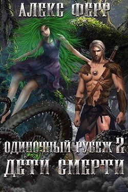 Читать онлайн книгу Одиночный рубеж 2: Дети Смерти (СИ) автор Ферр Алекс Книга Одиночный рубеж 2: Дети Смерти (СИ)