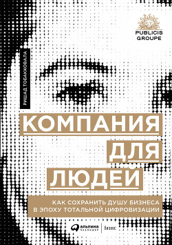 Читать онлайн книгу Компания для людей. Как сохранить душу бизнеса в эпоху тотальной цифровизации автор Тобакковала Ришад Книга Компания для людей. Как сохранить душу бизнеса в эпоху тотальной цифровизации